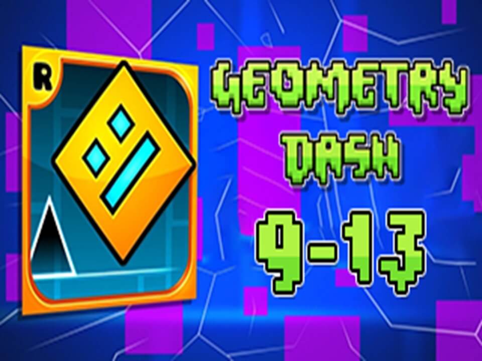 Geometry Dash LEVELS 9 13